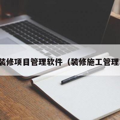 装饰装修项目管理软件（装修施工管理软件）