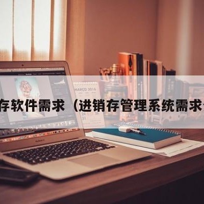 进销存软件需求（进销存管理系统需求分析）