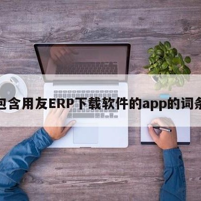 包含用友ERP下载软件的app的词条