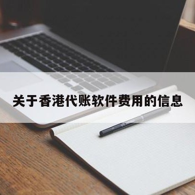 关于香港代账软件费用的信息