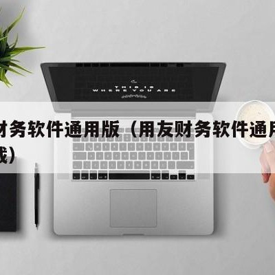 用友财务软件通用版（用友财务软件通用版怎么下载）