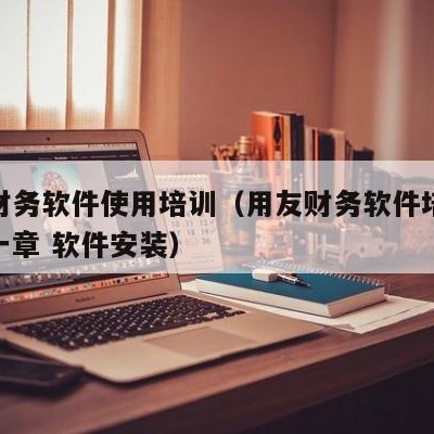 用友财务软件使用培训（用友财务软件培训教材第一章 软件安装）