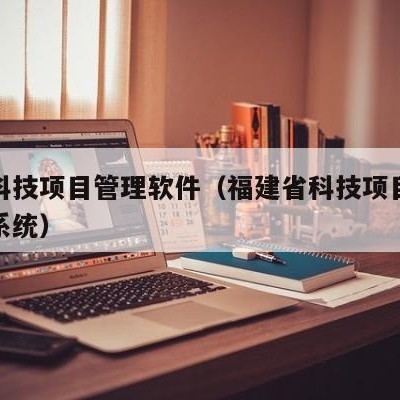 福建科技项目管理软件（福建省科技项目管理信息系统）