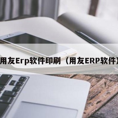 用友Erp软件印刷（用友ERP软件）