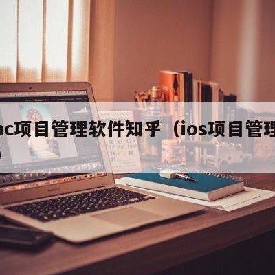 mac项目管理软件知乎（ios项目管理工具）