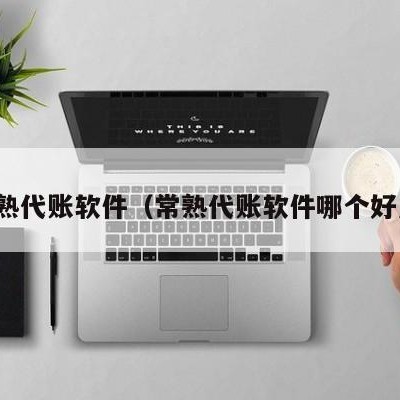 常熟代账软件（常熟代账软件哪个好用）