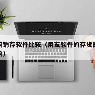 用友购销存软件比较（用友软件的存货是怎么分类的）