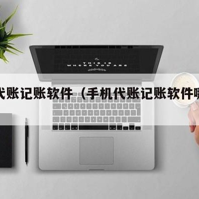 手机代账记账软件（手机代账记账软件哪个好用）