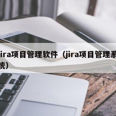 jira项目管理软件（jira项目管理系统）