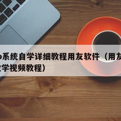 erp系统自学详细教程用友软件（用友erp教学视频教程）