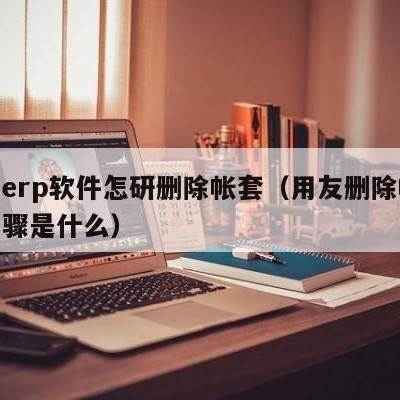 用友erp软件怎研删除帐套（用友删除帐套的步骤是什么）