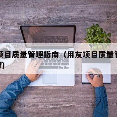 用友项目质量管理指南（用友项目质量管理指南pdf）