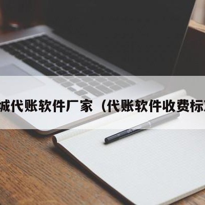 塔城代账软件厂家（代账软件收费标准）