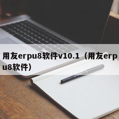 用友erpu8软件v10.1（用友erpu8软件）